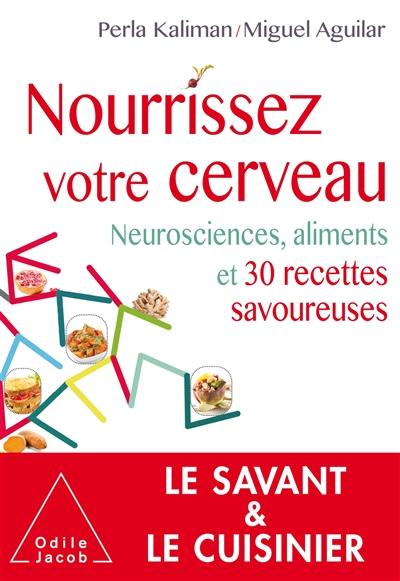 Nourrissez votre cerveau : neurosciences, aliments et 30 recettes savoureuses