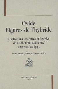 Ovide, figures de l'hybride : illustrations littéraires et figurées de l'esthétique ovidienne à travers les âges