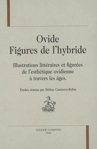 Ovide, figures de l'hybride : illustrations littéraires et figurées de l'esthétique ovidienne à travers les âges