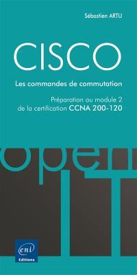 Cisco : les commandes de commutation : préparation au module 2 de la certification CCNA 200-120