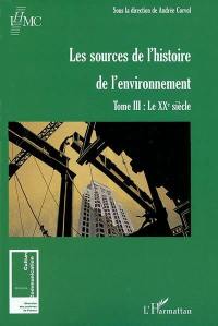 Les sources de l'histoire de l'environnement. Vol. 3. Le XXe siècle