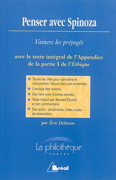 Penser avec Spinoza : vaincre les préjugés : avec le texte intégral de l'appendice de la partie I de l'Ethique