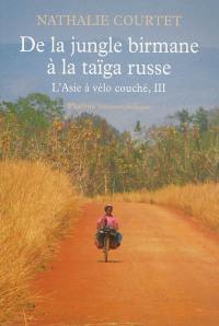 L'Asie à vélo couché : récit. Vol. 3. De la jungle birmane à la taïga russe