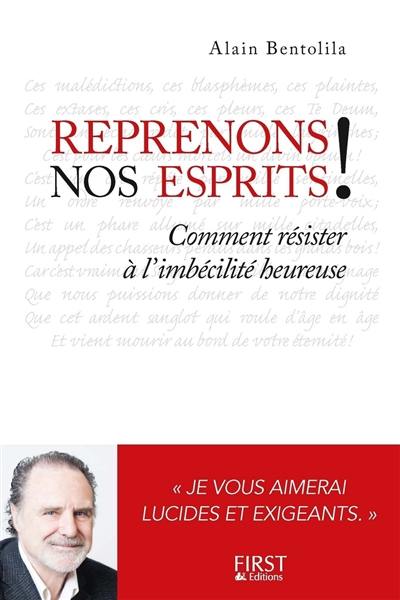 Reprenons nos esprits ! : comment résister à l'imbécilité heureuse