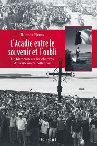 L'Acadie entre le souvenir et l'oubli : un historien sur les chemins de la mémoire collective