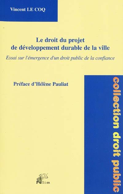 Le droit du projet de développement durable de la ville : essai sur l'émergence d'un droit public de la confiance