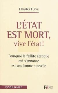 L'Etat est mort, vive l'Etat ! : pourquoi la faillite étatique qui s'annonce est une bonne nouvelle