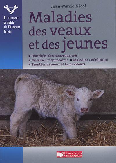 Maladies des veaux et des jeunes : diarrhées des nouveau-nés, maladies respiratoires, maladies ombilicales, troubles nerveux et locomoteurs