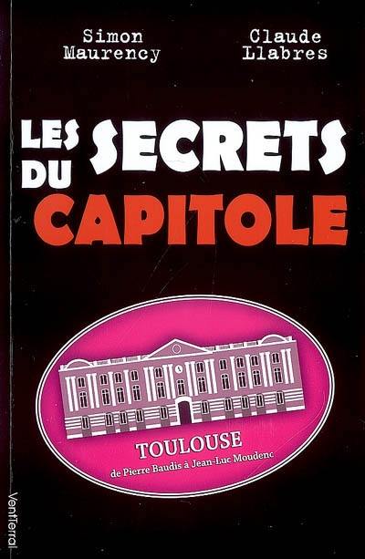 Les secrets du Capitole : Toulouse, de Pierre Baudis à Jean-Luc Moudenc