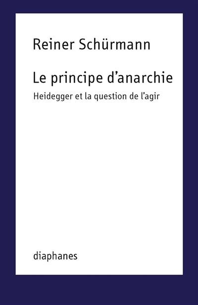 Le principe d'anarchie : Heidegger et la question de l'agir