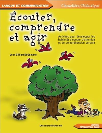 Ecouter, comprendre et agir : activités pour développer les habiletés d'écoute, d'attention et de compréhension verbale