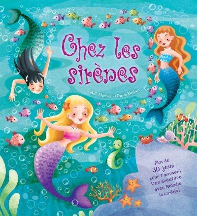 Chez les sirènes : plus de 30 jeux pour t'amuser !, une aventure avec Mélodie la sirène !