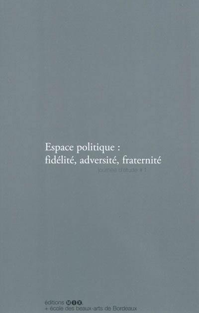 Espace politique : fidélité, adversité, fraternité : journée d'étude # 1