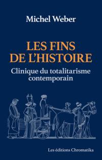 Les fins de l'histoire : clinique du totalitarisme contemporain