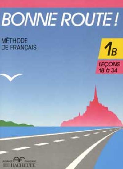 Bonne route ! : méthode de français 1B, leçons 18 à 34