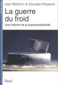 La Guerre du froid : une histoire de la supraconductivité