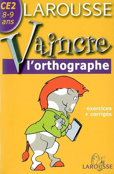 Vaincre l'orthographe CE2, 8-9 ans : exercices et corrigés