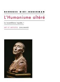 La ressemblance inquiète. Vol. 1. L'humanisme altéré