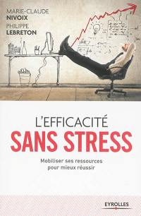 L'efficacité sans stress : mobiliser ses ressources pour mieux réussir