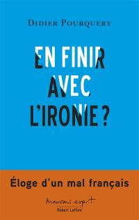 En finir avec l'ironie ? : éloge d'un mal français