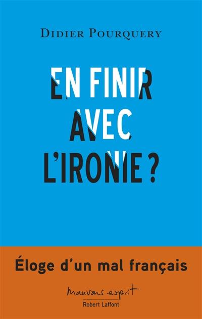 En finir avec l'ironie ? : éloge d'un mal français