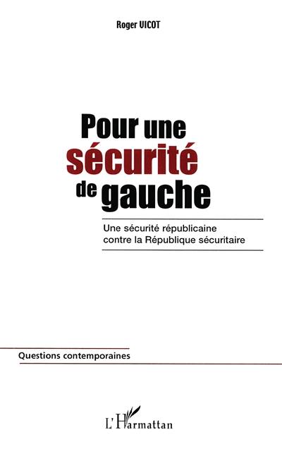 Pour une sécurité de gauche ! : une sécurité républicaine contre la république sécuritaire