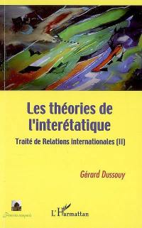 Traité de relations internationales. Vol. 2. Les théories de l'interétatique