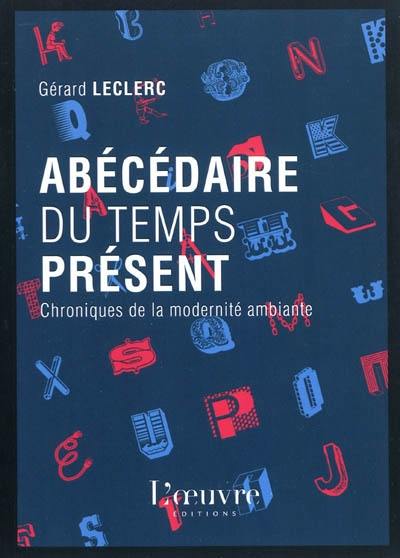 Abécédaire du temps présent : chroniques de la modernité ambiante