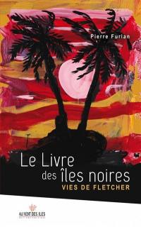 Le livre des îles noires : vies de Fletcher