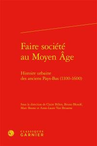 Faire société au Moyen Age : histoire urbaine des anciens Pays-Bas (1100-1600)