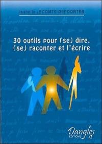 30 outils pour (se) dire, (se) raconter et l'écrire