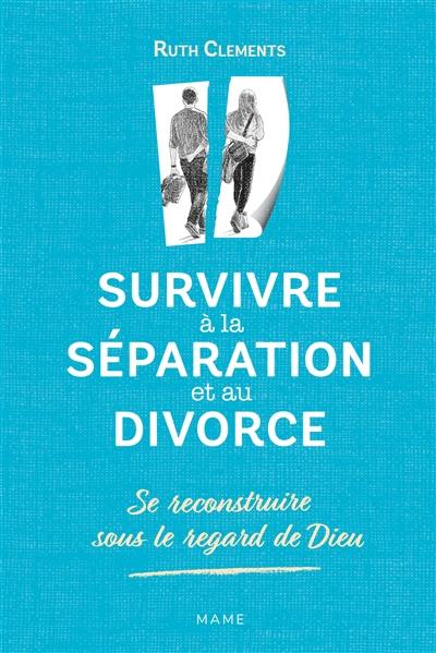 Survivre à la séparation et au divorce : se reconstruire sous le regard de Dieu