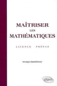 Maîtriser les mathématiques : licence, prépas