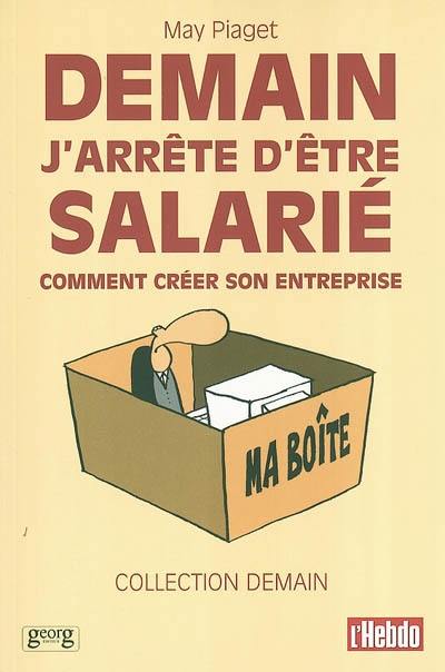 Demain j'arrête d'être salarié : comment créer son entreprise