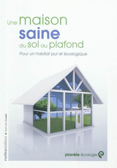 Une maison saine du sol au plafond : pour un habitat pur et écologique