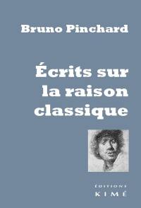 Ecrits sur la raison classique