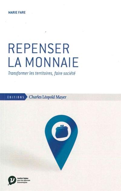 Repenser la monnaie : transformer les territoires, faire société