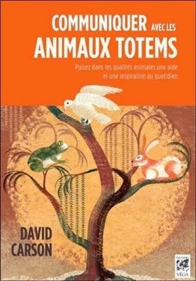 Communiquer avec les animaux totems : puisez dans les qualités animales une aide et une inspiration au quotidien