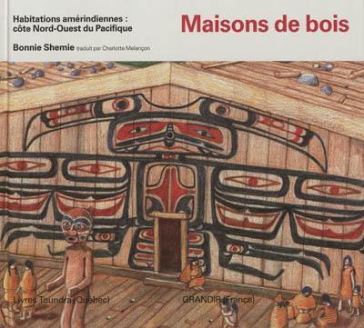 Maisons de bois : habitations amérindiennes, côte Nord-Ouest du Pacifique