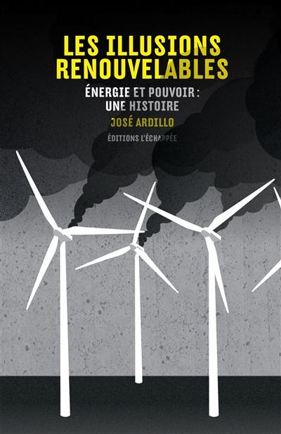 Les illusions renouvelables : énergie et pouvoir : une histoire