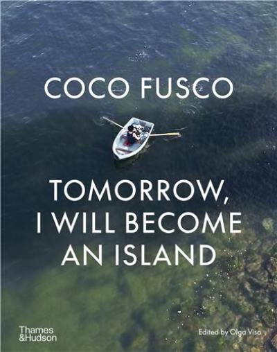 Coco Fusco : Tomorrow, I will become an island