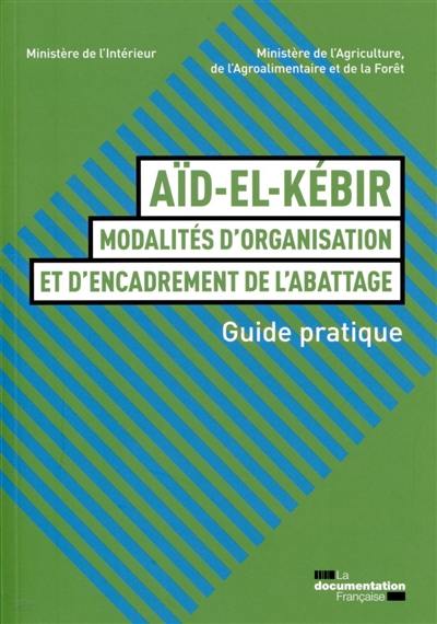 Aïd el Kébir, modalités d'organisation et d'encadrement de l'abattage : guide pratique : une fête dans le respect de la laïcité, des règles sanitaires, environnementales et de protection animale