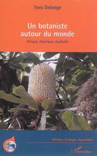 Un botaniste autour du monde : Afrique, Amérique, Australie