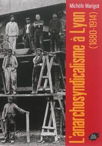 L'anarchosyndicalisme à Lyon : 1880-1914