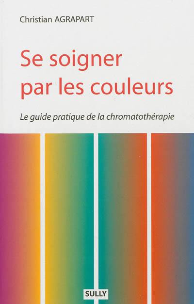 Se soigner par les couleurs : le guide pratique de la chromatothérapie