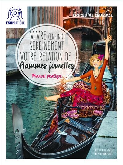 Vivre (enfin) sereinement votre relation de flammes jumelles : manuel pratique pour comprendre ce que vous vivez, faire avancer votre relation, et profiter pleinement de votre complétude