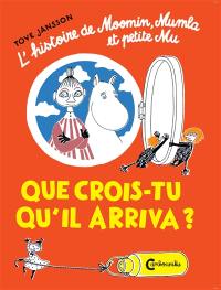 Les Moumines. Que crois-tu qu'il arriva ? : l'histoire de Moumine, Mumla et petite Mu