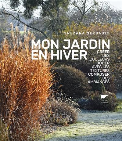 Mon jardin en hiver : créer des couleurs, jouer avec les textures, composer des ambiances