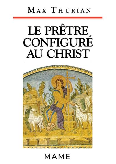 Le Prêtre configure le Christ : identité et spiritualité du sacerdoce