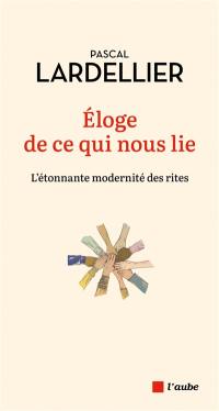 Eloge de ce qui nous lie : l'étonnante modernité des rites